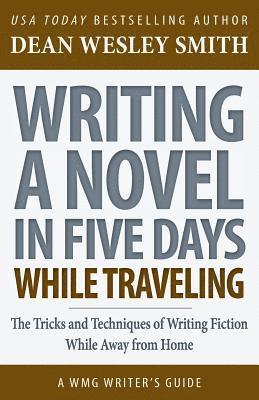 bokomslag Writing a Novel in Five Days While Traveling: The Tricks and Techniques of Writing Fiction While Away from Home