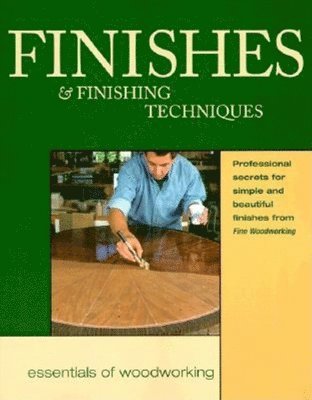 Editors of Fine Woodworking, Editors Of Fine Woodworking - Finishes & Finishing Techniques: Professional Secrets for Simple & Beautiful Finish, Häftad