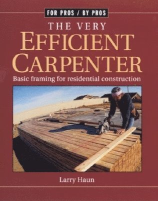 Larry Haun - Very Efficient Carpenter: Basic Framing for Residential Construction/FPBP, Häftad