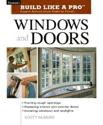 Andrew Wormer, Scott McBride - Build Like a Pro Windows and Doors: Expert Advice from Start to Finish, Häftad