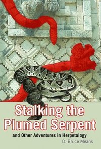 bokomslag Stalking the Plumed Serpent and Other Adventures in Herpetology
