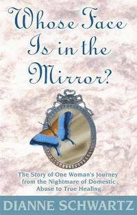 bokomslag Whose Face is in the Mirror?: The Story of One Woman's Journey from the Nightmare of Domestic Abuse to True Healing