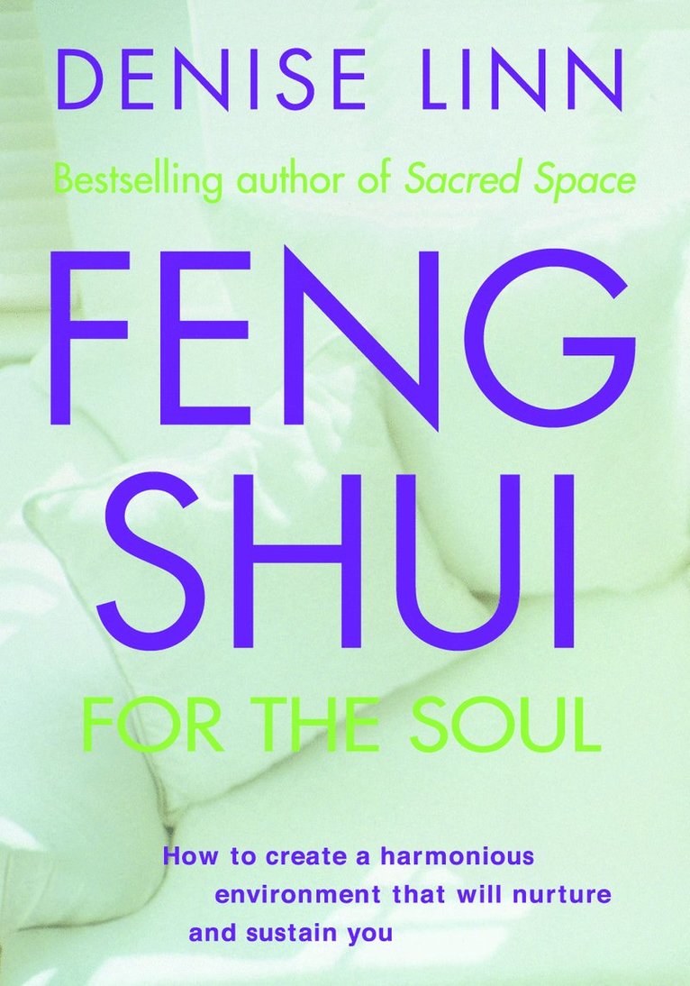Denise Linn - Feng Shui for the Soul: How to Create a Harmonious Environment That Will Nurture and Sustain You, Häftad