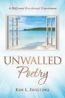 Kim L. Sweeting - Unwalled Poetry: A Different Devotional Experience, Häftad