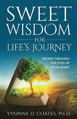 bokomslag Sweet Wisdom for Life's Journey: Seeing Through the Eyes of Your Heart