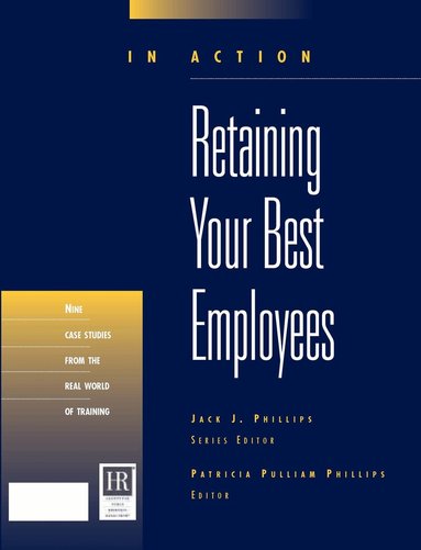 Patricia Pulliam Phillips - Retaining Your Best Employees (In Action Case Study Series), Häftad