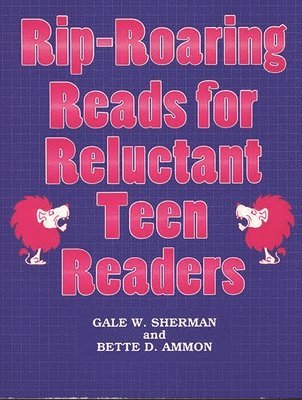 Gale W. Sherman, Bette D. Ammon - Rip-Roaring Reads for Reluctant Teen Readers, Häftad