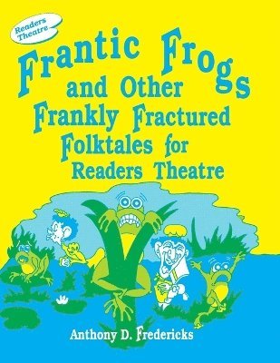 Anthony D. Fredericks - Frantic Frogs and Other Frankly Fractured Folktales for Readers Theatre, Häftad