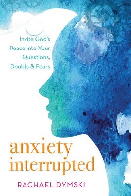 bokomslag Anxiety Interrupted: Invite God's Peace Into Your Questions, Doubts, and Fears