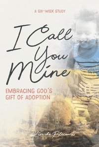 bokomslag I Call You Mine: Embracing God's Gift of Adoption