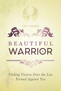 bokomslag Beautiful Warrior: Finding Victory Over the Lies Formed Against You
