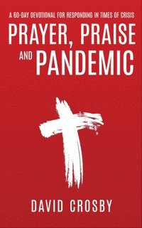 bokomslag Prayer, Praise and Pandemic: A 60-Day Devotional for Responding in Times of Crisis