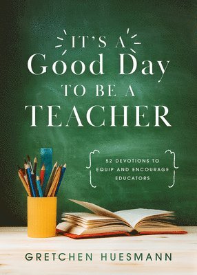 bokomslag It's a Good Day to Be a Teacher: 52 Devotions to Equip and Encourage Educators