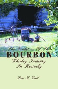 bokomslag The Evolution of the Bourbon Whiskey Industry in Kentucky