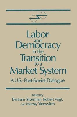 Bertram Silverman, Robert Vogt, Murray Yanovich - Labor and Democracy in the Transition to a Market System, Inbunden