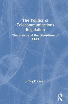 bokomslag The Politics of Telecommunications Regulation: The States and the Divestiture of AT&T