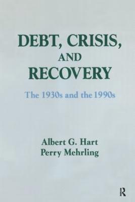 Albert G. Hart, Perry G. Mehrling - Debt, Crisis and Recovery: The 1930's and the 1990's, Inbunden