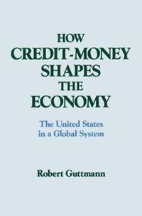 bokomslag How Credit-money Shapes the Economy: The United States in a Global System
