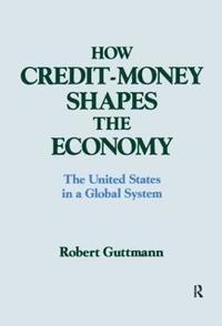 bokomslag How Credit-money Shapes the Economy: The United States in a Global System