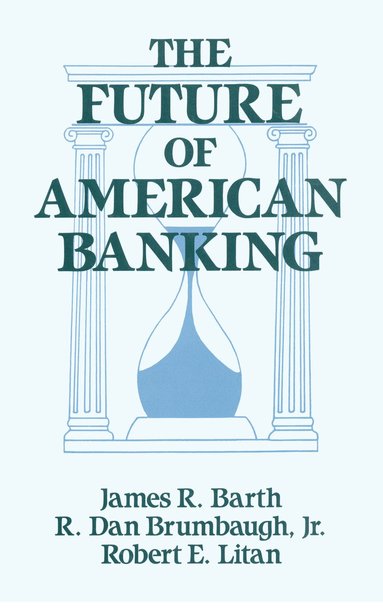 James R. Barth, Robert E. Litan, R.Dan Brumbaugh - Future of American Banking, Häftad