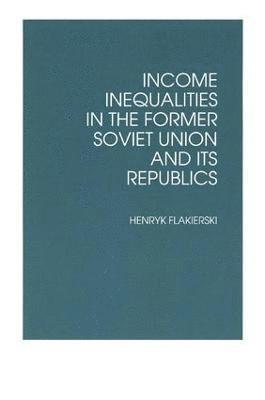 Henryk Flakierski - Income Inequalities in the Former Soviet Union and Its Republics, Häftad