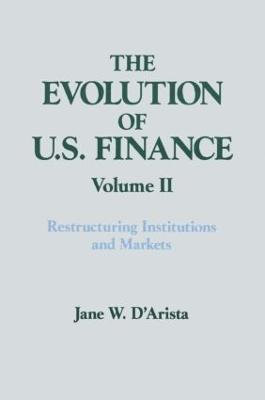 The Evolution of US Finance: v. 2: Restructuring Institutions and Markets 1