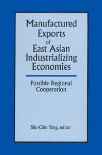 bokomslag Manufactured Exports of East Asian Industrializing Economies and Possible Regional Cooperation