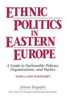 Janusz Bugajski - Ethnic Politics in Eastern Europe: A Guide to Nationality Policies, Organizations and Parties, Inbunden