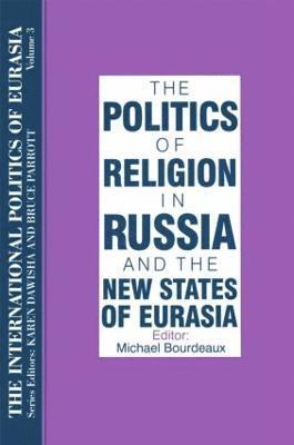 The International Politics of Eurasia: v. 3: The Politics of Religion in Russia and the New States of Eurasia 1