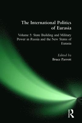S. Frederick Starr, Karen Dawisha - International Politics of Eurasia: v. 5: State Building and Military Power in Russia and the New States of Eurasia, Inbunden