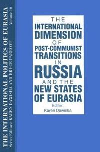 bokomslag The International Politics of Eurasia: v. 10: The International Dimension of Post-communist Transitions in Russia and the New States of Eurasia
