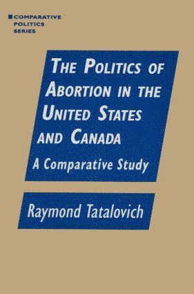 Raymond Tatalovich - Politics of Abortion in the United States and Canada: A Comparative Study, Inbunden
