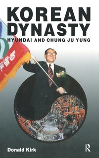 bokomslag Korean Dynasty: Hyundai and Chung Ju Yung