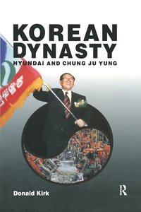 bokomslag Korean Dynasty: Hyundai and Chung Ju Yung