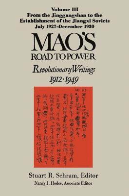 Mao's Road to Power: Revolutionary Writings, 1912-49: v. 3: From the Jinggangshan to the Establishment of the Jiangxi Soviets, July 1927-December 1930 1