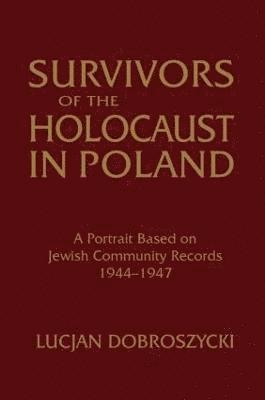 Lucjan Dobroszycki - Survivors of the Holocaust in Poland: A Portrait Based on Jewish Community Records, 1944-47, Inbunden