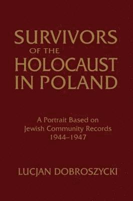 Survivors of the Holocaust in Poland: A Portrait Based on Jewish Community Records, 1944-47 1