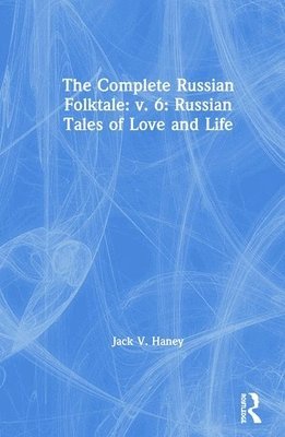 The Complete Russian Folktale: v. 6: Russian Tales of Love and Life 1