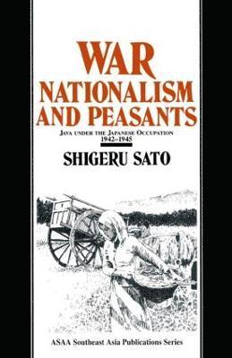 Shigeru Sato - War, Nationalism and Peasants: Java Under the Japanese Occupation, 1942-45, Inbunden