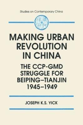 Joseph K.S. Yick, Joseph K. S. Yick - Making Urban Revolution in China: The CCP-GMD Struggle for Beiping-Tianjin, 1945-49, Inbunden