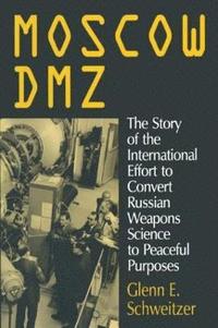 bokomslag Moscow DMZ: The Story of the International Effort to Convert Russian Weapons Science to Peaceful Purposes