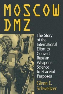 Moscow DMZ: The Story of the International Effort to Convert Russian Weapons Science to Peaceful Purposes 1