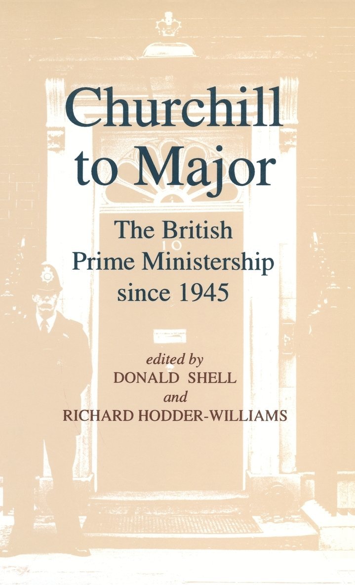 Churchill to Major: The British Prime Ministership since 1945 1