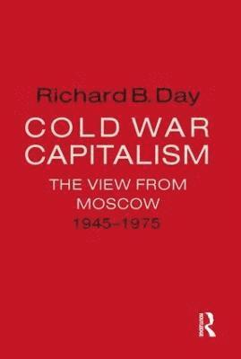 Richard B. Day - Cold War Capitalism: The View from Moscow, 1945-1975, Inbunden