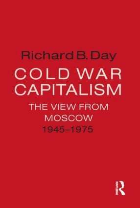 Richard B. Day - Cold War Capitalism: The View from Moscow, 1945-1975, Häftad