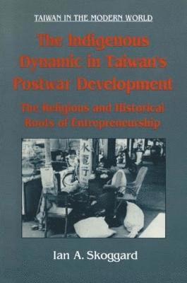 Ian Skoggard - Indigenous Dynamic in Taiwan's Postwar Development: Religious and Historical Roots of Entrepreneurship, Häftad