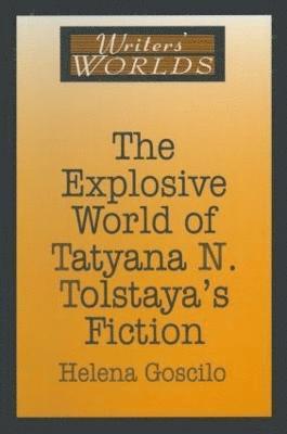 Helena Goscilo - Explosive World of Tatyana N. Tolstaya's Fiction, Inbunden