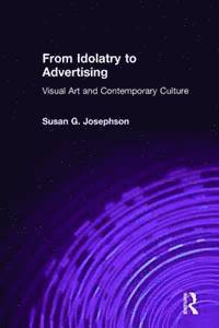 bokomslag From Idolatry to Advertising: Visual Art and Contemporary Culture