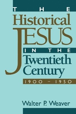 Walter P. Weaver - Historical Jesus in the Twentieth Century, Häftad