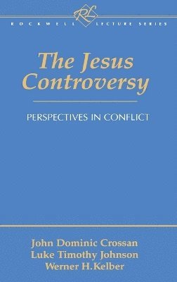 John Dominic Crossan, Luke Timothy Johnson, Werner H. Kelber - Jesus Controversy, Inbunden